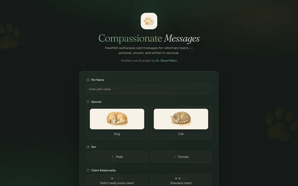 Compassionate Messages: When a pet is gone, the card is the part nobody has words for on a full day. You give it the pet's name, the species, and how well you knew the family, and it drafts something you can sign and mean. Open, no login, nothing saved.